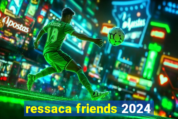 ressaca friends 2024